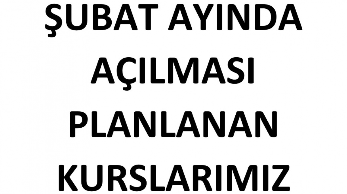 ŞUBAT AYINDA AÇILMASI PLANLANAN KURSLARIMIZ